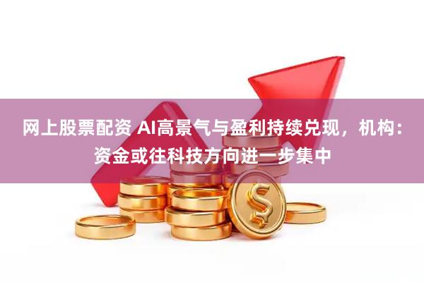 网上股票配资 AI高景气与盈利持续兑现，机构：资金或往科技方向进一步集中